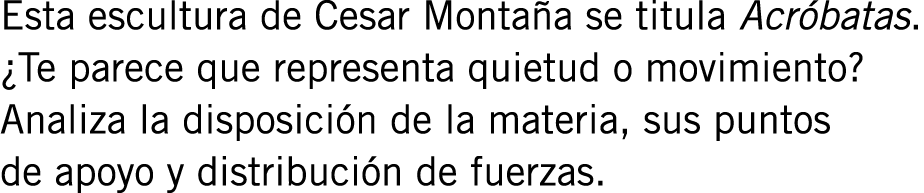 Esta escultura de Cesar Montaña se titula Acróbatas. ¿Te parece que representa quietud o movimiento? Analiza la dispo...