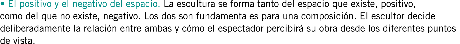 • El positivo y el negativo del espacio. La escultura se forma tanto del espacio que existe, positivo, como del que n...