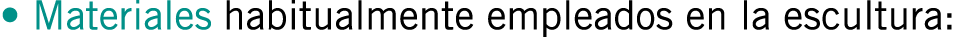 • Materiales habitualmente empleados en la escultura: 