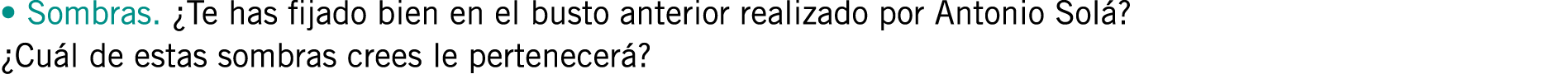 • Sombras. ¿Te has fijado bien en el busto anterior realizado por Antonio Solá? ¿Cuál de estas sombras crees le perte...