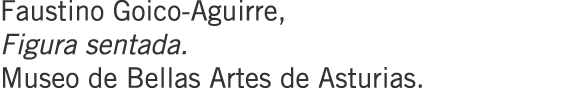 Faustino Goico-Aguirre, Figura sentada. Museo de Bellas Artes de Asturias.