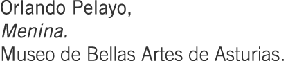 Orlando Pelayo, Menina. Museo de Bellas Artes de Asturias.