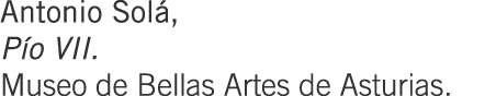 Antonio Solá, Pío VII. Museo de Bellas Artes de Asturias.