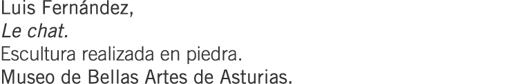 Luis Fernández, Le chat. Escultura realizada en piedra. Museo de Bellas Artes de Asturias.