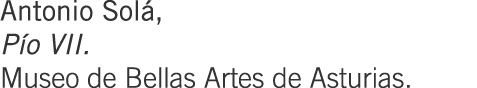 Antonio Solá, Pío VII. Museo de Bellas Artes de Asturias.