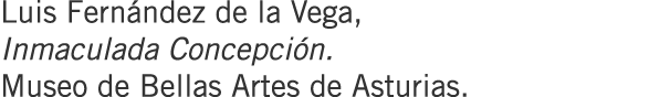 Luis Fernández de la Vega, Inmaculada Concepción. Museo de Bellas Artes de Asturias.