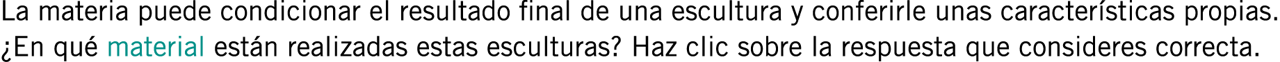 La materia puede condicionar el resultado final de una escultura y conferirle unas características propias. ¿En qué m...