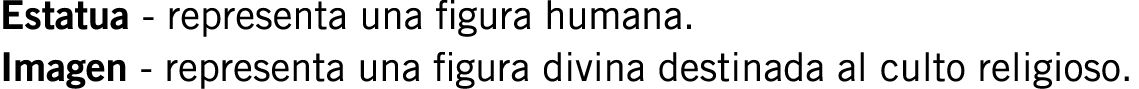 Estatua - representa una figura humana. Imagen - representa una figura divina destinada al culto religioso.