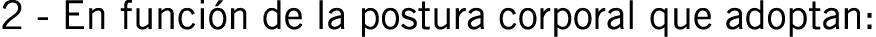 2 - En función de la postura corporal que adoptan: