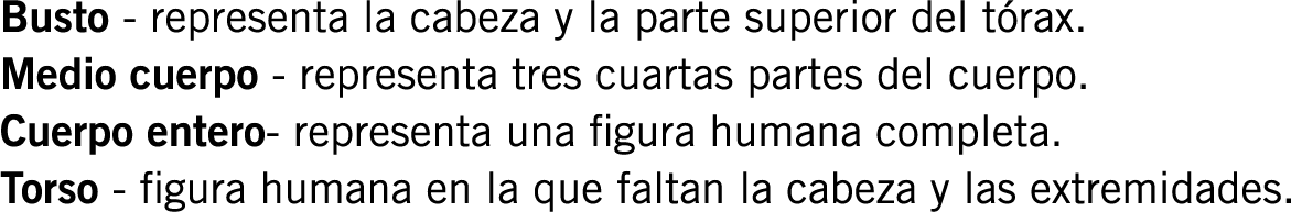 Busto - representa la cabeza y la parte superior del tórax. Medio cuerpo - representa tres cuartas partes del cuerpo....