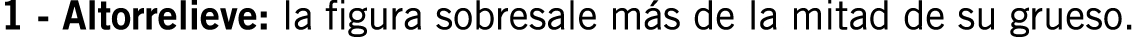 1 - Altorrelieve: la figura sobresale más de la mitad de su grueso.