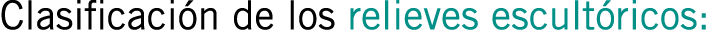 Clasificación de los relieves escultóricos: