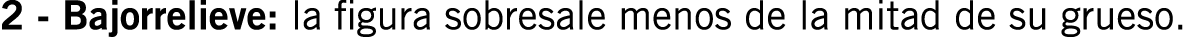 2 - Bajorrelieve: la figura sobresale menos de la mitad de su grueso.