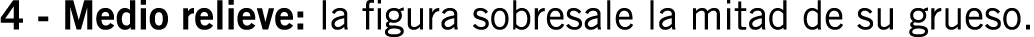 4 - Medio relieve: la figura sobresale la mitad de su grueso.