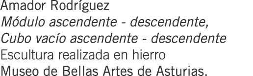 Amador Rodríguez Módulo ascendente - descendente, Cubo vacío ascendente - descendente Escultura realizada en hierro M...