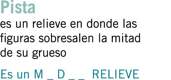 Pista es un relieve en donde las figuras sobresalen la mitad de su grueso Es un M _ D _ _ RELIEVE