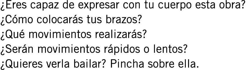 ¿Eres capaz de expresar con tu cuerpo esta obra? ¿Cómo colocarás tus brazos? ¿Qué movimientos realizarás? ¿Serán movi...