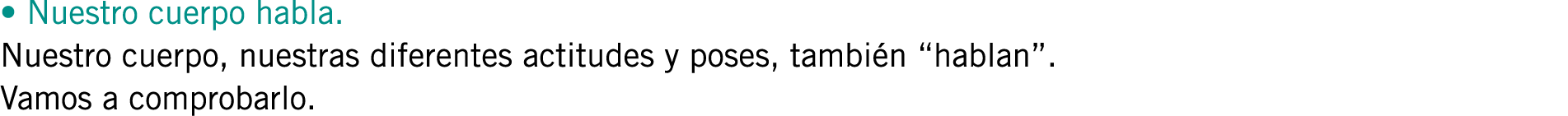 • Nuestro cuerpo habla. Nuestro cuerpo, nuestras diferentes actitudes y poses, también “hablan”. Vamos a comprobarlo.
