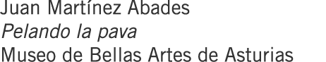 Juan Martínez Abades Pelando la pava Museo de Bellas Artes de Asturias
