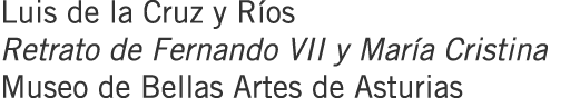 Luis de la Cruz y Ríos Retrato de Fernando VII y María Cristina Museo de Bellas Artes de Asturias