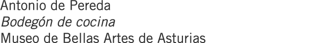 Antonio de Pereda Bodegón de cocina Museo de Bellas Artes de Asturias 