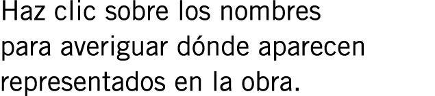 Haz clic sobre los nombres para averiguar dónde aparecen representados en la obra.