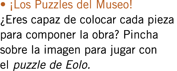• ¡Los Puzzles del Museo! ¿Eres capaz de colocar cada pieza para componer la obra? Pincha sobre la imagen para jugar ...