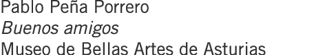 Pablo Peña Porrero Buenos amigos Museo de Bellas Artes de Asturias