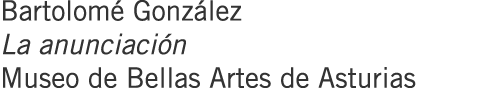 Bartolomé González La anunciación Museo de Bellas Artes de Asturias