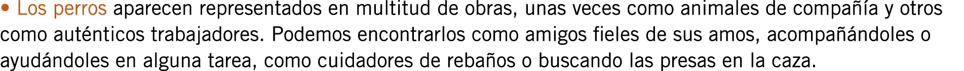 • Los perros aparecen representados en multitud de obras, unas veces como animales de compañía y otros como auténtico...