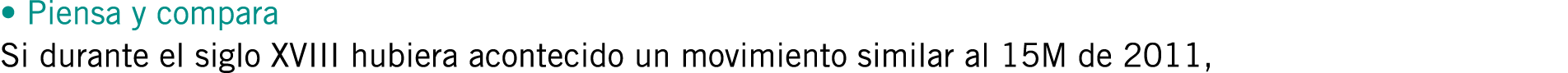 • Piensa y compara Si durante el siglo XVIII hubiera acontecido un movimiento similar al 15M de 2011,
