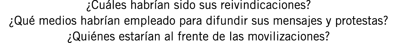 ¿Cuáles habrían sido sus reivindicaciones? ¿Qué medios habrían empleado para difundir sus mensajes y protestas? ¿Quié...