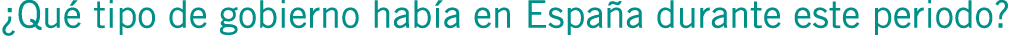 ¿Qué tipo de gobierno había en España durante este periodo?