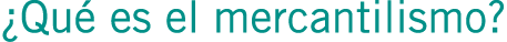 ¿Qué es el mercantilismo?