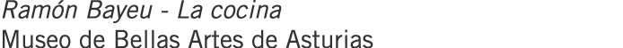 Ramón Bayeu - La cocina Museo de Bellas Artes de Asturias