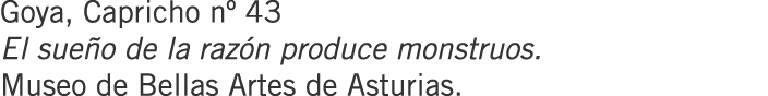 Goya, Capricho nº 43 El sueño de la razón produce monstruos. Museo de Bellas Artes de Asturias.