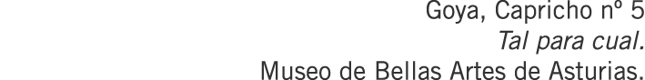 Goya, Capricho nº 5 Tal para cual. Museo de Bellas Artes de Asturias.