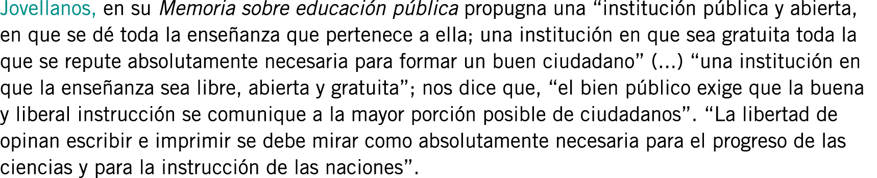 Jovellanos, en su Memoria sobre educación pública propugna una “institución pública y abierta, en que se dé toda la e...