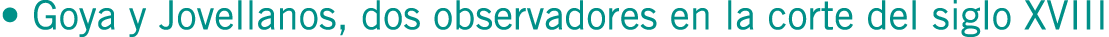• Goya y Jovellanos, dos observadores en la corte del siglo XVIII