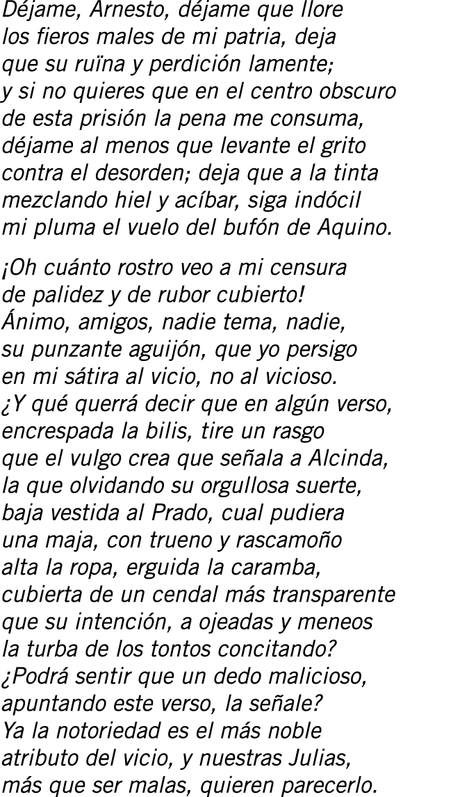 Déjame, Arnesto, déjame que llore los fieros males de mi patria, deja que su ruïna y perdición lamente; y si no quier...