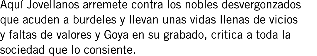 Aquí Jovellanos arremete contra los nobles desvergonzados que acuden a burdeles y llevan unas vidas llenas de vicios ...