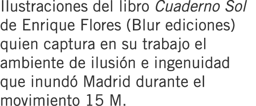 Ilustraciones del libro Cuaderno Sol de Enrique Flores (Blur ediciones) quien captura en su trabajo el ambiente de il...