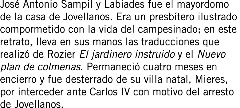 José Antonio Sampil y Labiades fue el mayordomo de la casa de Jovellanos. Era un presbítero ilustrado compormetido co...