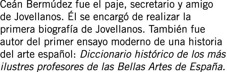 Ceán Bermúdez fue el paje, secretario y amigo de Jovellanos. Él se encargó de realizar la primera biografía de Jovell...