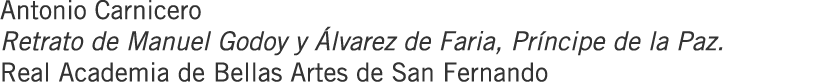 Antonio Carnicero Retrato de Manuel Godoy y Álvarez de Faria, Príncipe de la Paz. Real Academia de Bellas Artes de Sa...