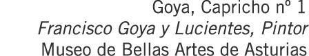 Goya, Capricho nº 1 Francisco Goya y Lucientes, Pintor Museo de Bellas Artes de Asturias
