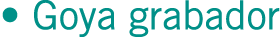 • Goya grabador