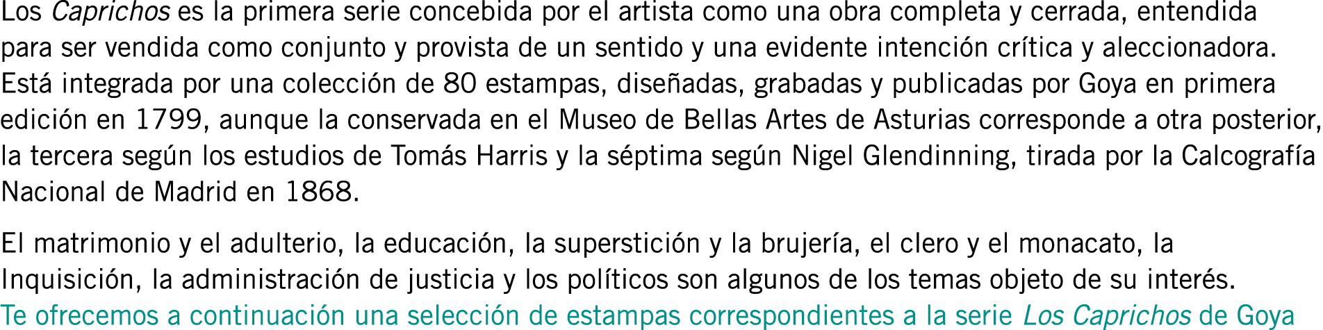 Los Caprichos es la primera serie concebida por el artista como una obra completa y cerrada, entendida para ser vendi...