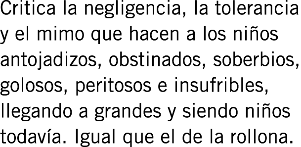 Critica la negligencia, la tolerancia y el mimo que hacen a los niños antojadizos, obstinados, soberbios, golosos, pe...