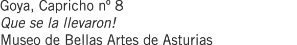 Goya, Capricho nº 8 Que se la llevaron! Museo de Bellas Artes de Asturias